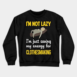 Funny Lazy Clothesmaking Clothes Making Clothesmaker Dressmaking Dressmaker Tailor Sewer Sewing Crewneck Sweatshirt